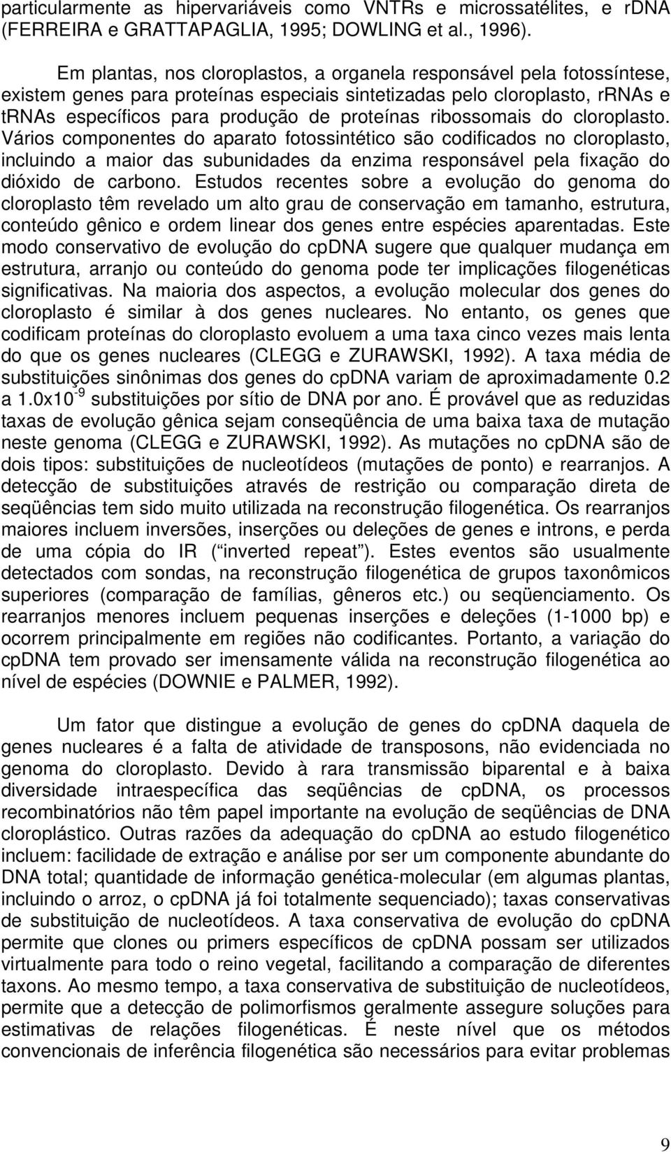 ribossomais do cloroplasto. Vários componentes do aparato fotossintético são codificados no cloroplasto, incluindo a maior das subunidades da enzima responsável pela fixação do dióxido de carbono.