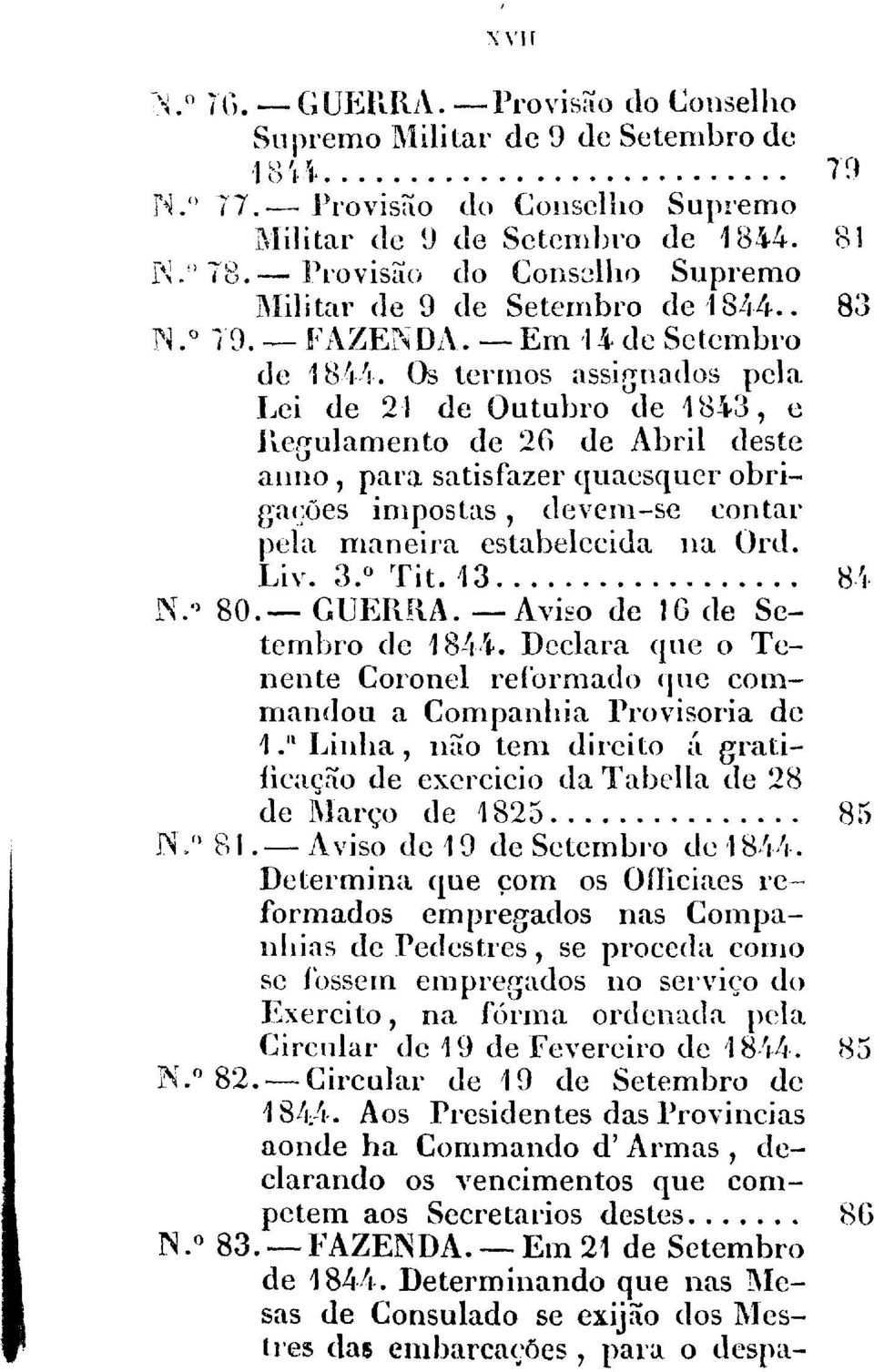 satisfazer quacsqucr obriga,_;ões in1postas, deven1-se contar pela n1aneira estabelecida na Ord. L i Y. 3. o T i t. '1 3.................. 8 'f. N :) 80.- GUERH.A. -A vü:o de t G de Setembro de 18lj.