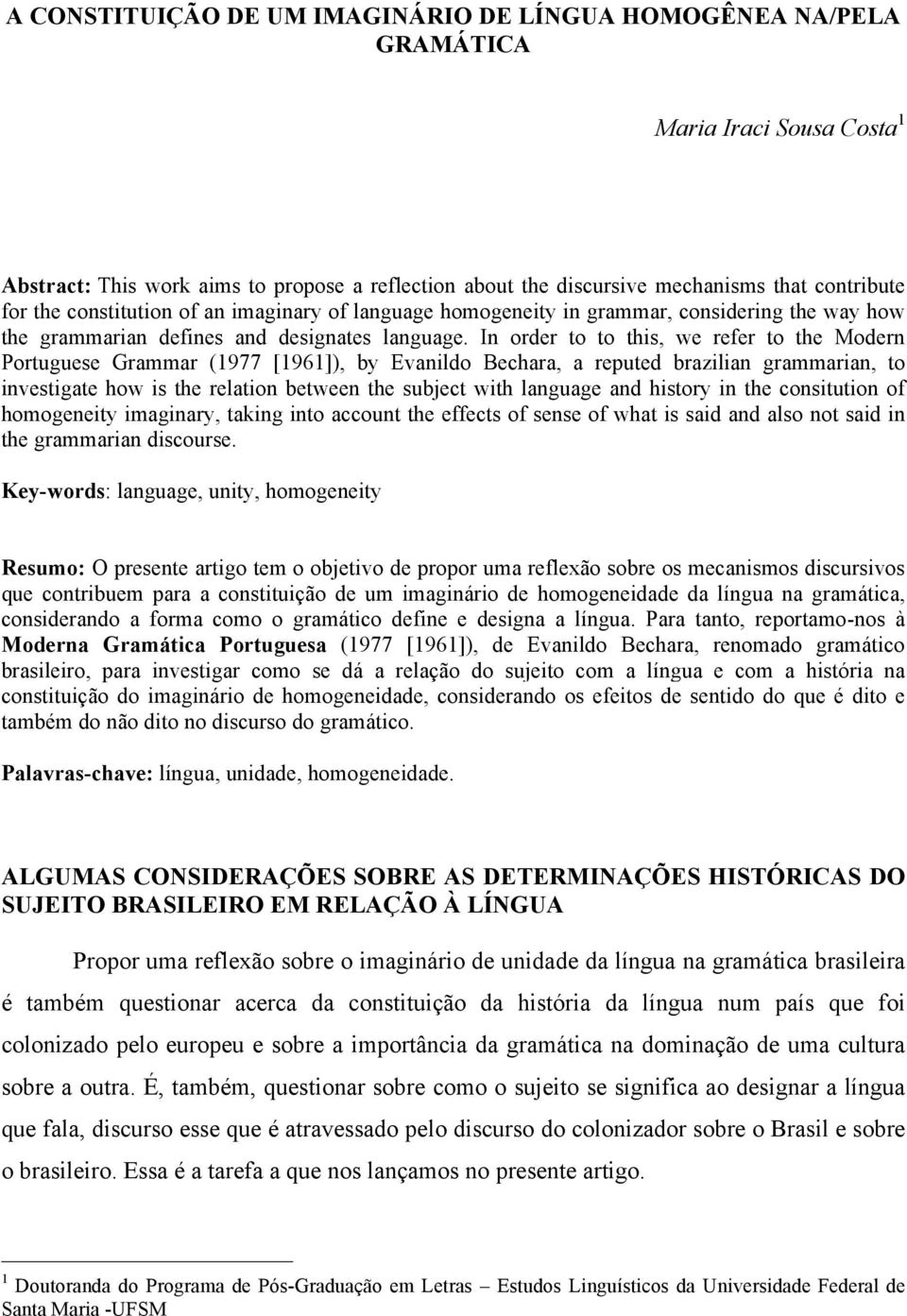 In order to to this, we refer to the Modern Portuguese Grammar (1977 [1961]), by Evanildo Bechara, a reputed brazilian grammarian, to investigate how is the relation between the subject with language