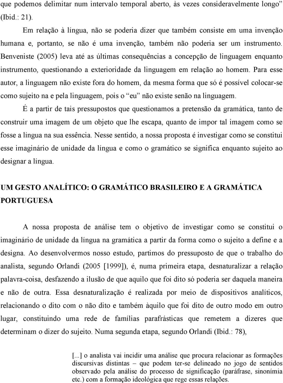 Benveniste (2005) leva até as últimas consequências a concepção de linguagem enquanto instrumento, questionando a exterioridade da linguagem em relação ao homem.