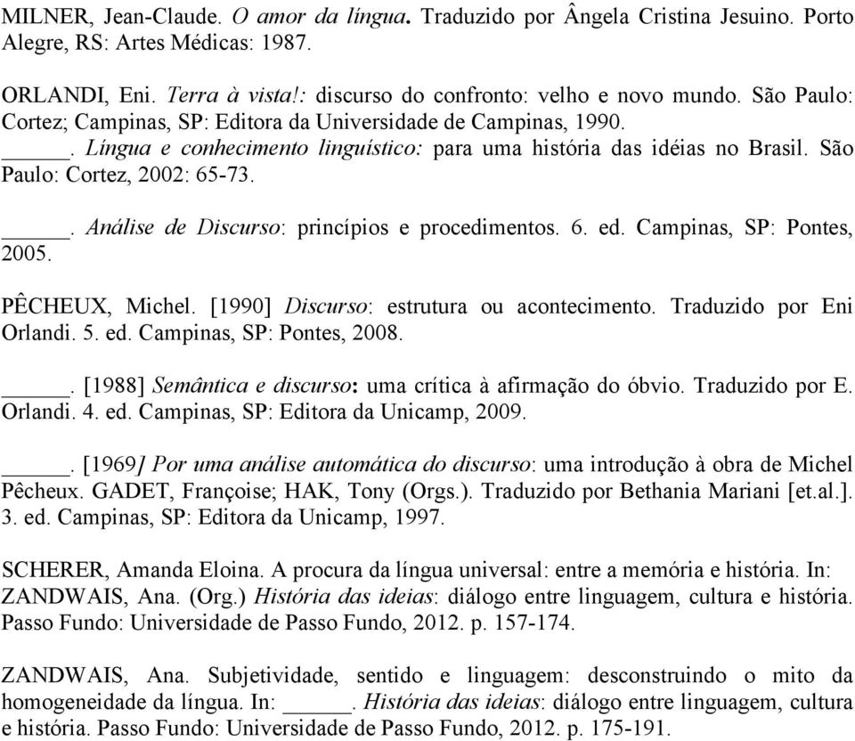 . Análise de Discurso: princípios e procedimentos. 6. ed. Campinas, SP: Pontes, 2005. PÊCHEUX, Michel. [1990] Discurso: estrutura ou acontecimento. Traduzido por Eni Orlandi. 5. ed. Campinas, SP: Pontes, 2008.