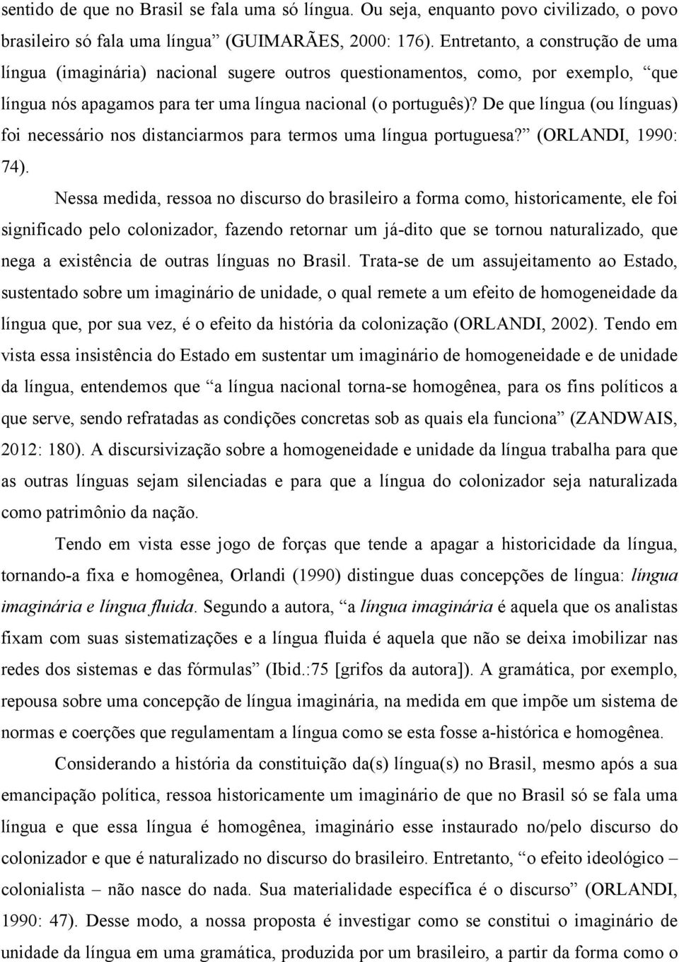 De que língua (ou línguas) foi necessário nos distanciarmos para termos uma língua portuguesa? (ORLANDI, 1990: 74).