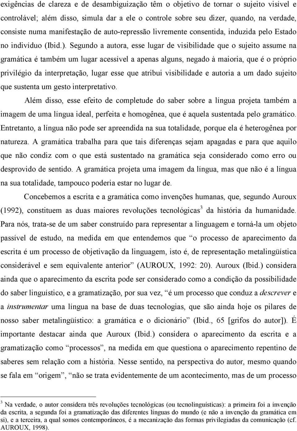 Segundo a autora, esse lugar de visibilidade que o sujeito assume na gramática é também um lugar acessível a apenas alguns, negado à maioria, que é o próprio privilégio da interpretação, lugar esse