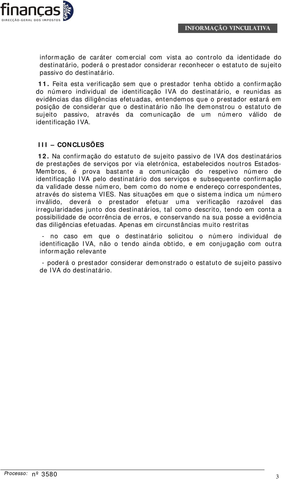 prestador estará em posição de considerar que o destinatário não lhe demonstrou o estatuto de sujeito passivo, através da comunicação de um número válido de identificação IVA. III CONCLUSÕES 12.