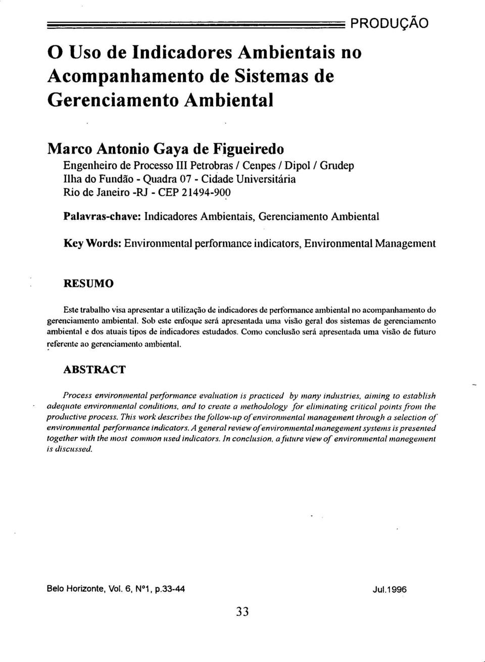 Environmental Management RESUMO Este trabalho visa apresentar a utilização de indicadores de pertormance ambiental no acompanhamento do gerenciamento ambiental.