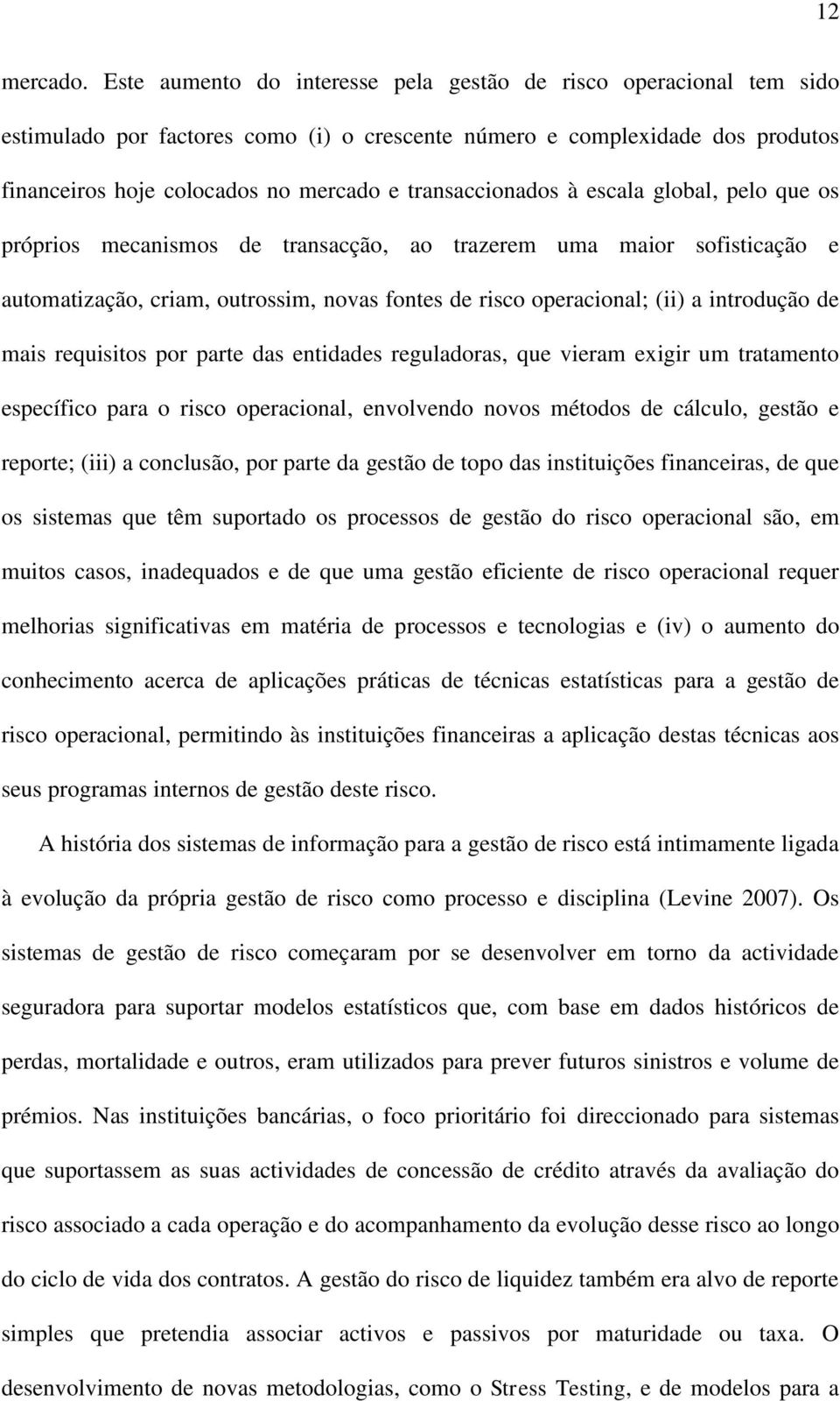 transaccionados à escala global, pelo que os próprios mecanismos de transacção, ao trazerem uma maior sofisticação e automatização, criam, outrossim, novas fontes de risco operacional; (ii) a