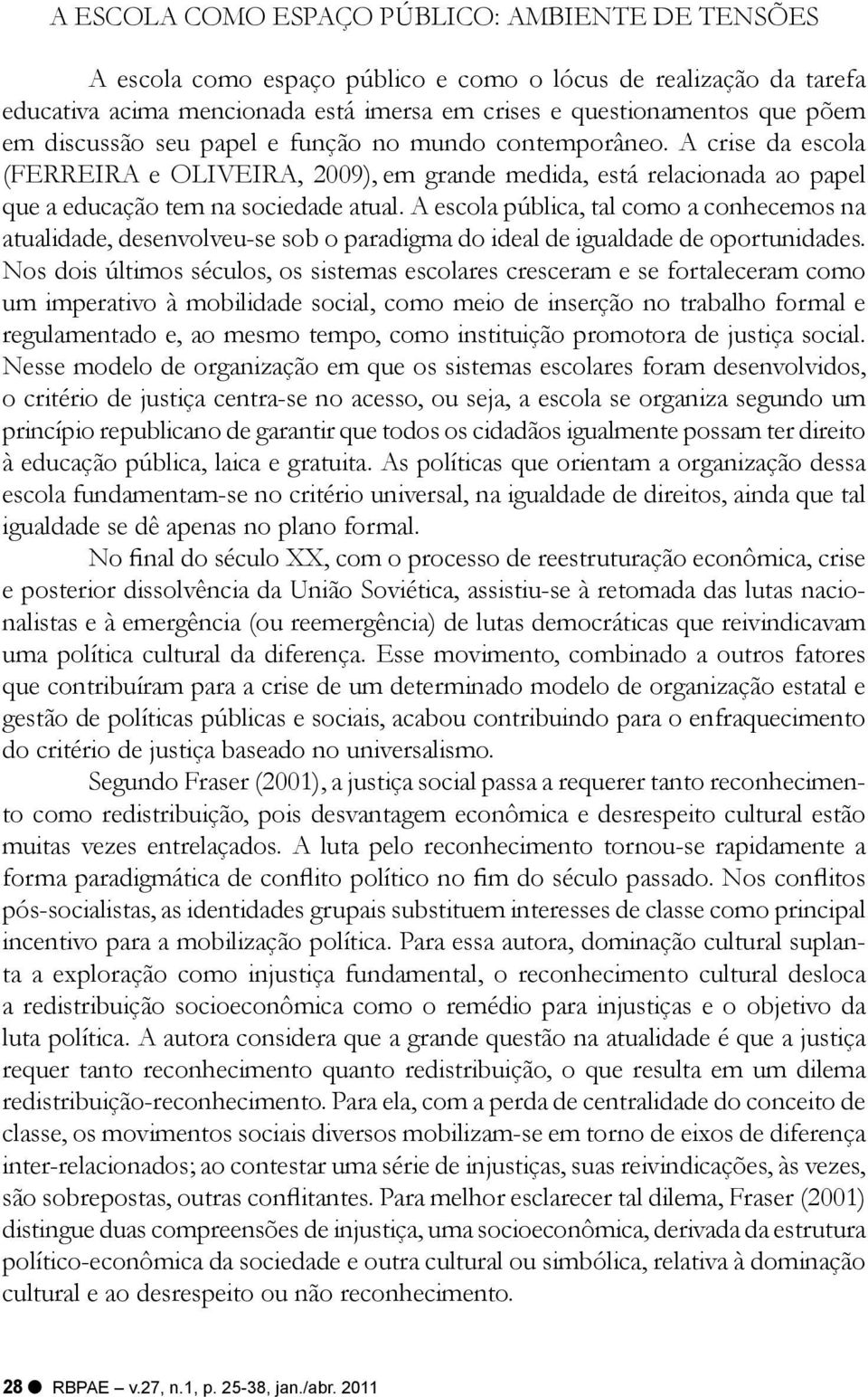 A escola pública, tal como a conhecemos na atualidade, desenvolveu-se sob o paradigma do ideal de igualdade de oportunidades.