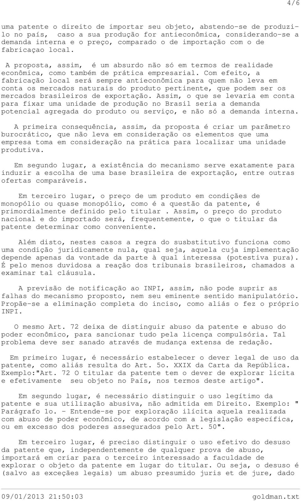 Com efeito, a fabricação local será sempre antieconômica para quem não leva em conta os mercados naturais do produto pertinente, que podem ser os mercados brasileiros de exportação.