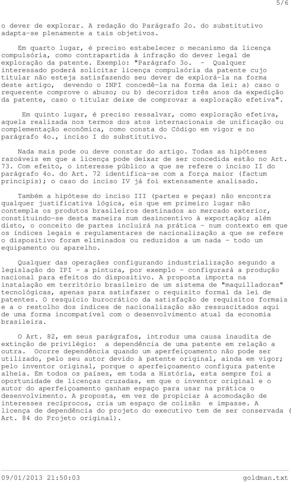 - Qualquer interessado poderá solicitar licença compulsória da patente cujo titular não esteja satisfazendo seu dever de explorá-la na forma deste artigo, devendo o INPI concedê-la na forma da lei: