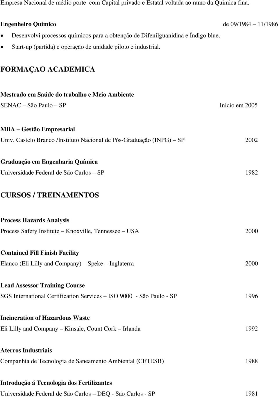 FORMAÇAO ACADEMICA Mestrado em Saúde do trabalho e Meio Ambiente SENAC São Paulo SP Inicio em 2005 MBA Gestão Empresarial Univ.