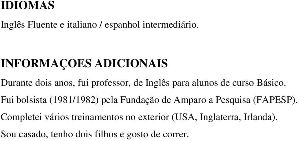 curso Básico. Fui bolsista (1981/1982) pela Fundação de Amparo a Pesquisa (FAPESP).