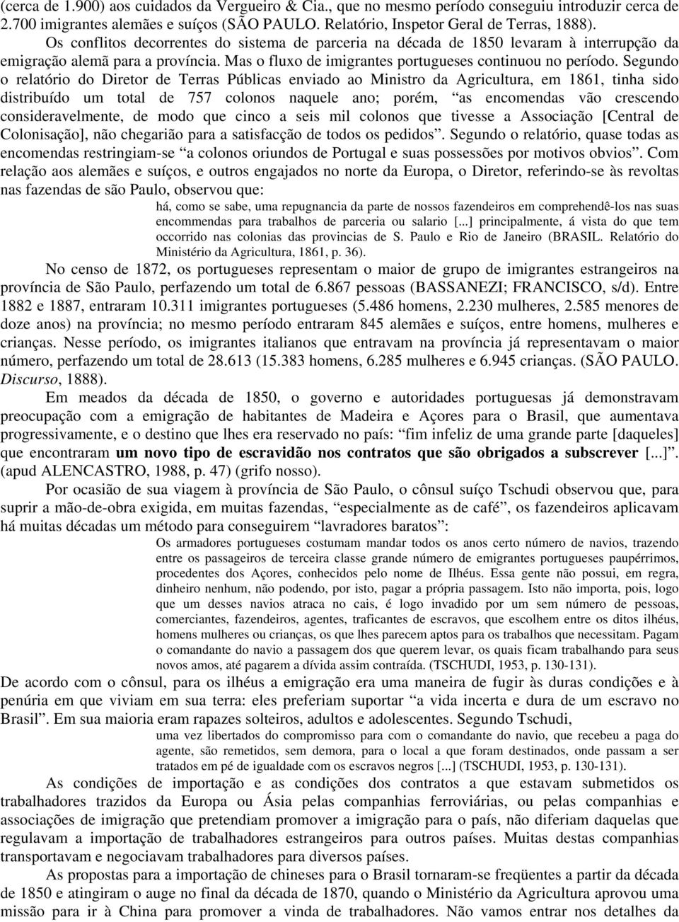 Segundo o relatório do Diretor de Terras Públicas enviado ao Ministro da Agricultura, em 1861, tinha sido distribuído um total de 757 colonos naquele ano; porém, as encomendas vão crescendo