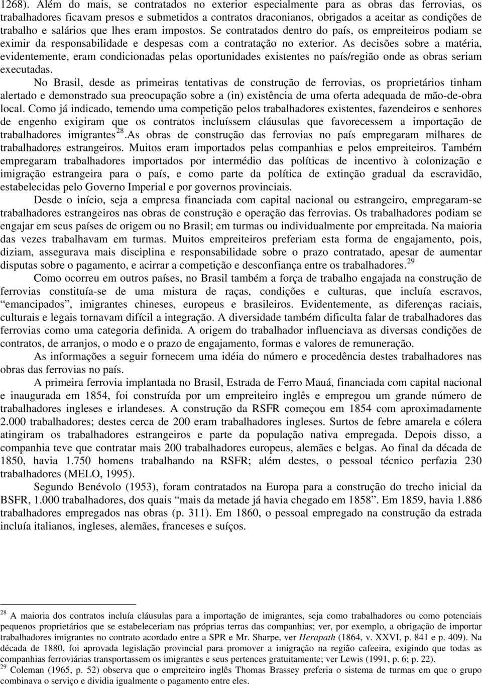 e salários que lhes eram impostos. Se contratados dentro do país, os empreiteiros podiam se eximir da responsabilidade e despesas com a contratação no exterior.