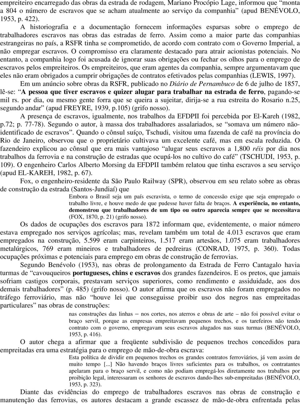 Assim como a maior parte das companhias estrangeiras no país, a RSFR tinha se comprometido, de acordo com contrato com o Governo Imperial, a não empregar escravos.