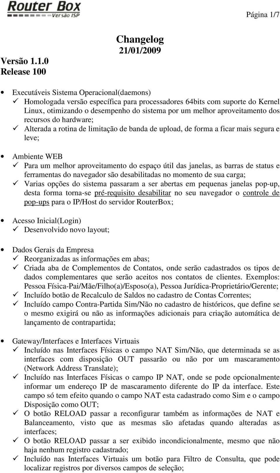 1.0 Release 100 Changelog 21/01/2009 Executáveis Sistema Operacional(daemons) Homologada versão específica para processadores 64bits com suporte do Kernel Linux, otimizando o desempenho do sistema