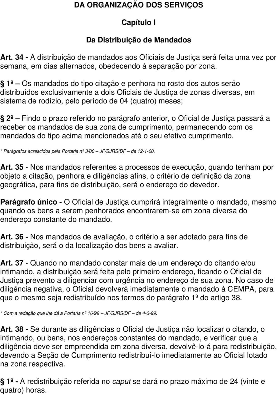 1º Os mandados do tipo citação e penhora no rosto dos autos serão distribuídos exclusivamente a dois Oficiais de Justiça de zonas diversas, em sistema de rodízio, pelo período de 04 (quatro) meses;