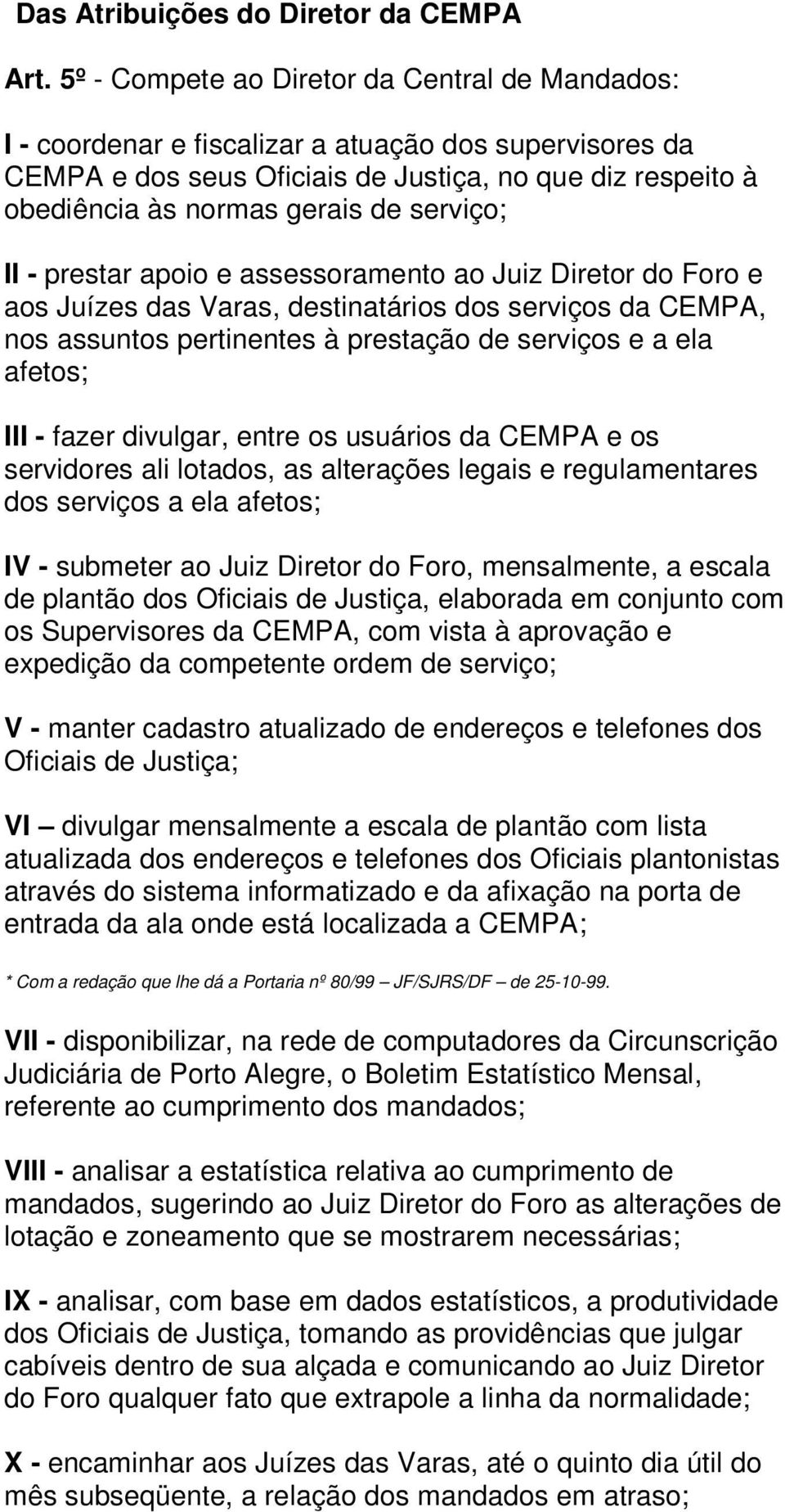 serviço; II - prestar apoio e assessoramento ao Juiz Diretor do Foro e aos Juízes das Varas, destinatários dos serviços da CEMPA, nos assuntos pertinentes à prestação de serviços e a ela afetos; III