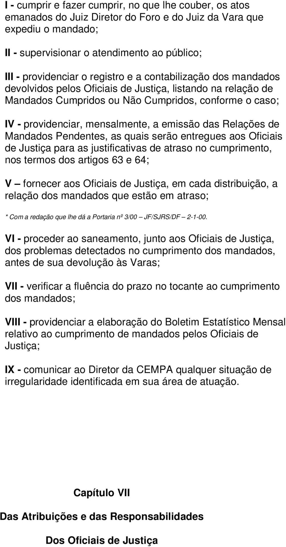 das Relações de Mandados Pendentes, as quais serão entregues aos Oficiais de Justiça para as justificativas de atraso no cumprimento, nos termos dos artigos 63 e 64; V fornecer aos Oficiais de