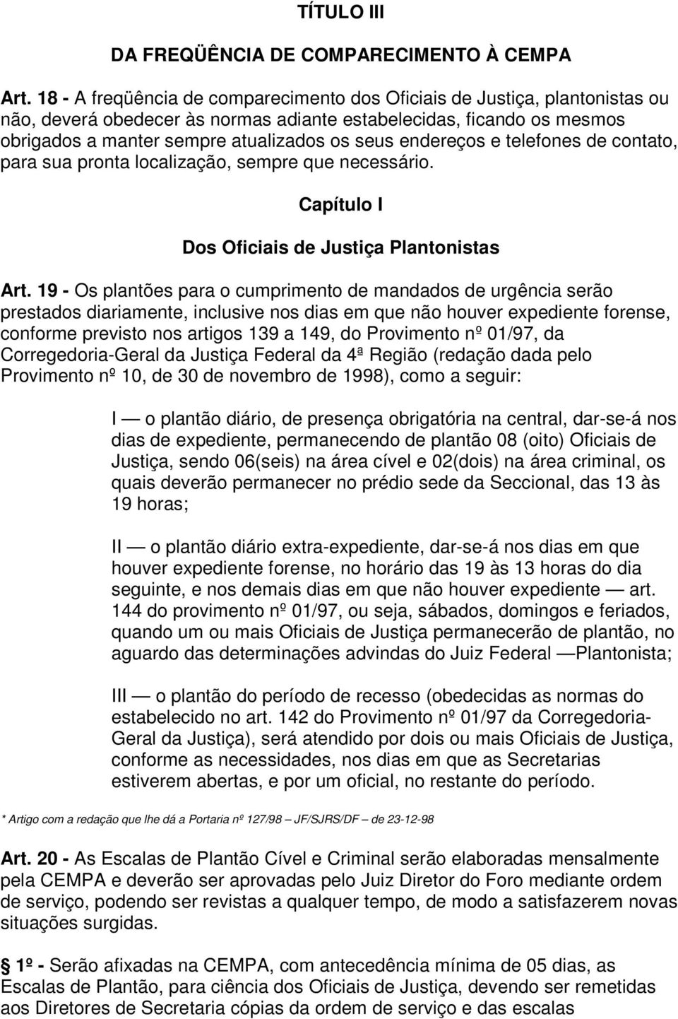 endereços e telefones de contato, para sua pronta localização, sempre que necessário. Capítulo I Dos Oficiais de Justiça Plantonistas Art.