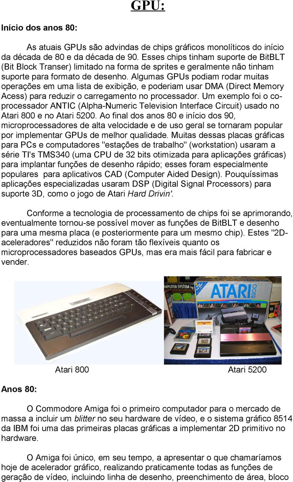 Algumas GPUs podiam rodar muitas operações em uma lista de exibição, e poderiam usar DMA (Direct Memory Acess) para reduzir o carregamento no processador.