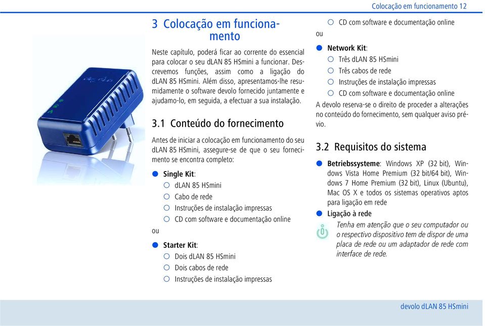 1 Conteúdo do fornecimento Antes de iniciar a colocação em funcionamento do seu dlan 85 HSmini, assegure-se de que o seu fornecimento se encontra completo: Single Kit: dlan 85 HSmini Cabo de rede