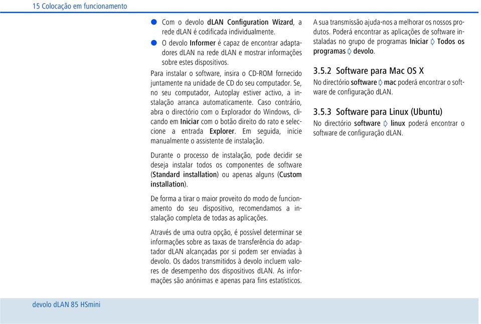 Para instalar o software, insira o CD-ROM fornecido juntamente na unidade de CD do seu computador. Se, no seu computador, Autoplay estiver activo, a instalação arranca automaticamente.