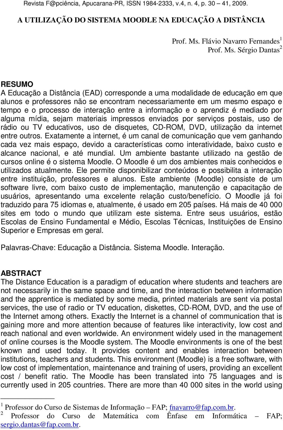 Sérgio Dantas 2 RESUMO A Educação a Distância (EAD) corresponde a uma modalidade de educação em que alunos e professores não se encontram necessariamente em um mesmo espaço e tempo e o processo de