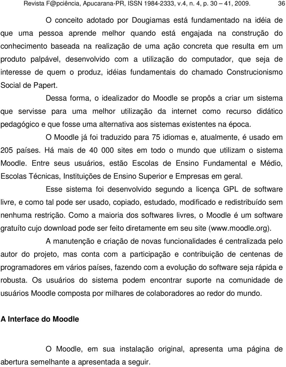 resulta em um produto palpável, desenvolvido com a utilização do computador, que seja de interesse de quem o produz, idéias fundamentais do chamado Construcionismo Social de Papert.