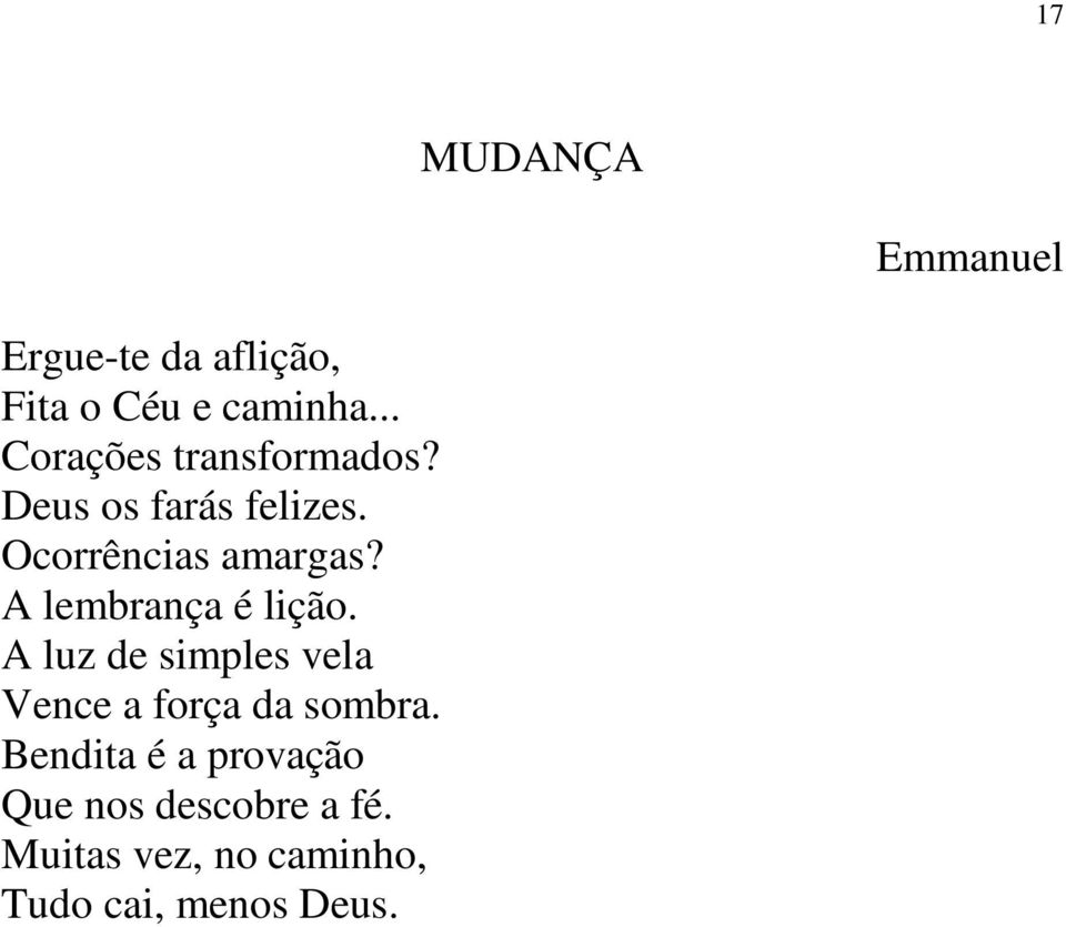 A lembrança é lição. A luz de simples vela Vence a força da sombra.