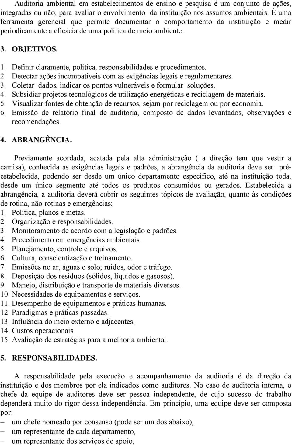 Definir claramente, política, responsabilidades e procedimentos. 2. Detectar ações incompatíveis com as exigências legais e regulamentares. 3.