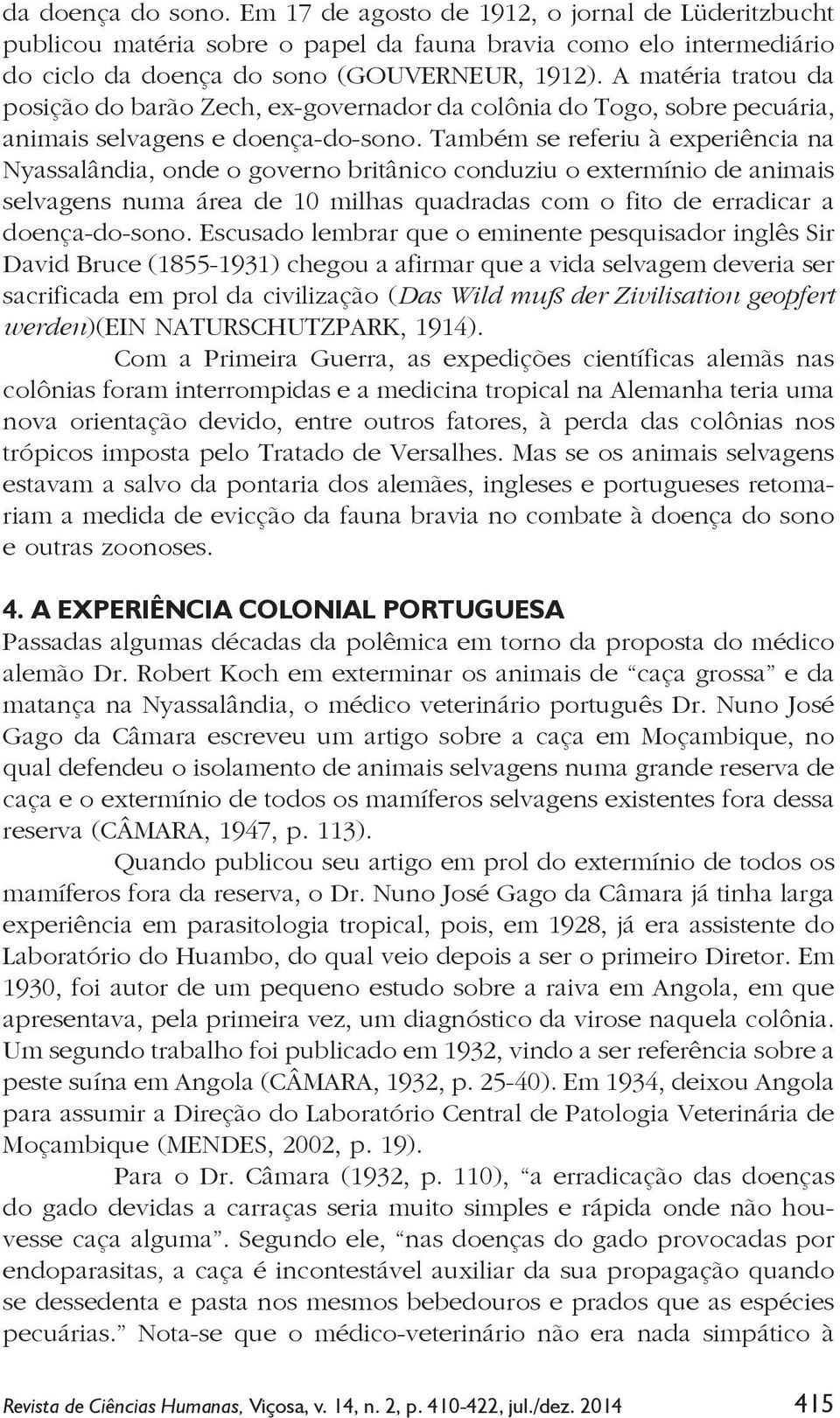 Também se referiu à experiência na Nyassalândia, onde o governo britânico conduziu o extermínio de animais selvagens numa área de 10 milhas quadradas com o fito de erradicar a doença-do-sono.