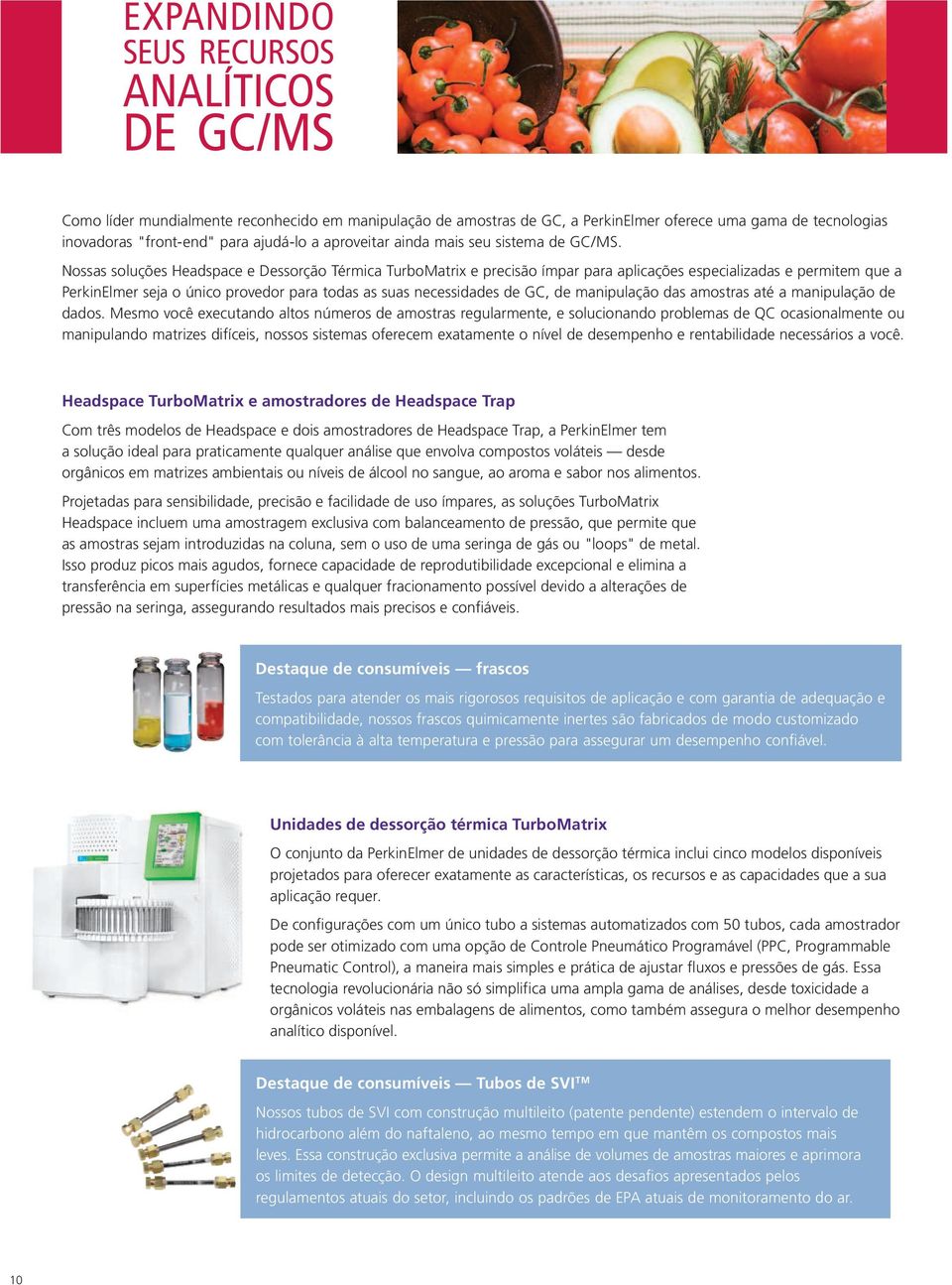 Nossas soluções Headspace e Dessorção Térmica TurboMatrix e precisão ímpar para aplicações especializadas e permitem que a PerkinElmer seja o único provedor para todas as suas necessidades de GC, de