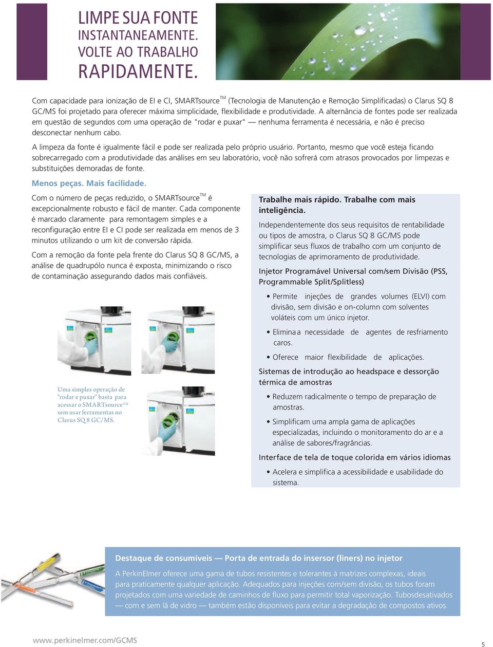 produtividade. A alternância de fontes pode ser realizada em questão de segundos com uma operação de "rodar e puxar" nenhuma ferramenta é necessária, e não é preciso desconectar nenhum cabo.