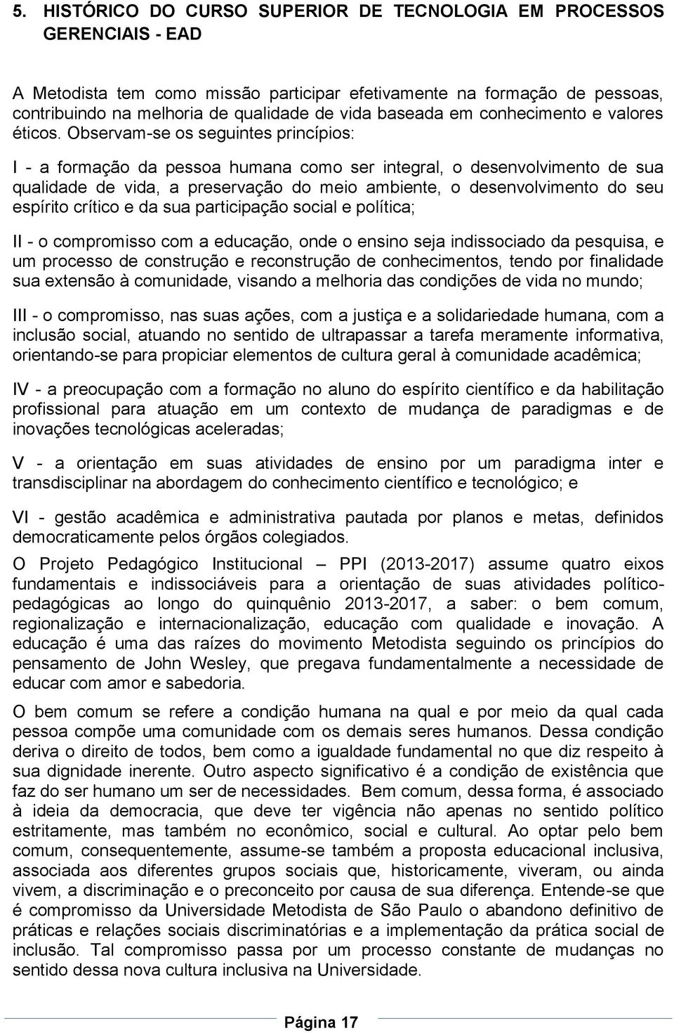 Observam-se os seguintes princípios: I - a formação da pessoa humana como ser integral, o desenvolvimento de sua qualidade de vida, a preservação do meio ambiente, o desenvolvimento do seu espírito