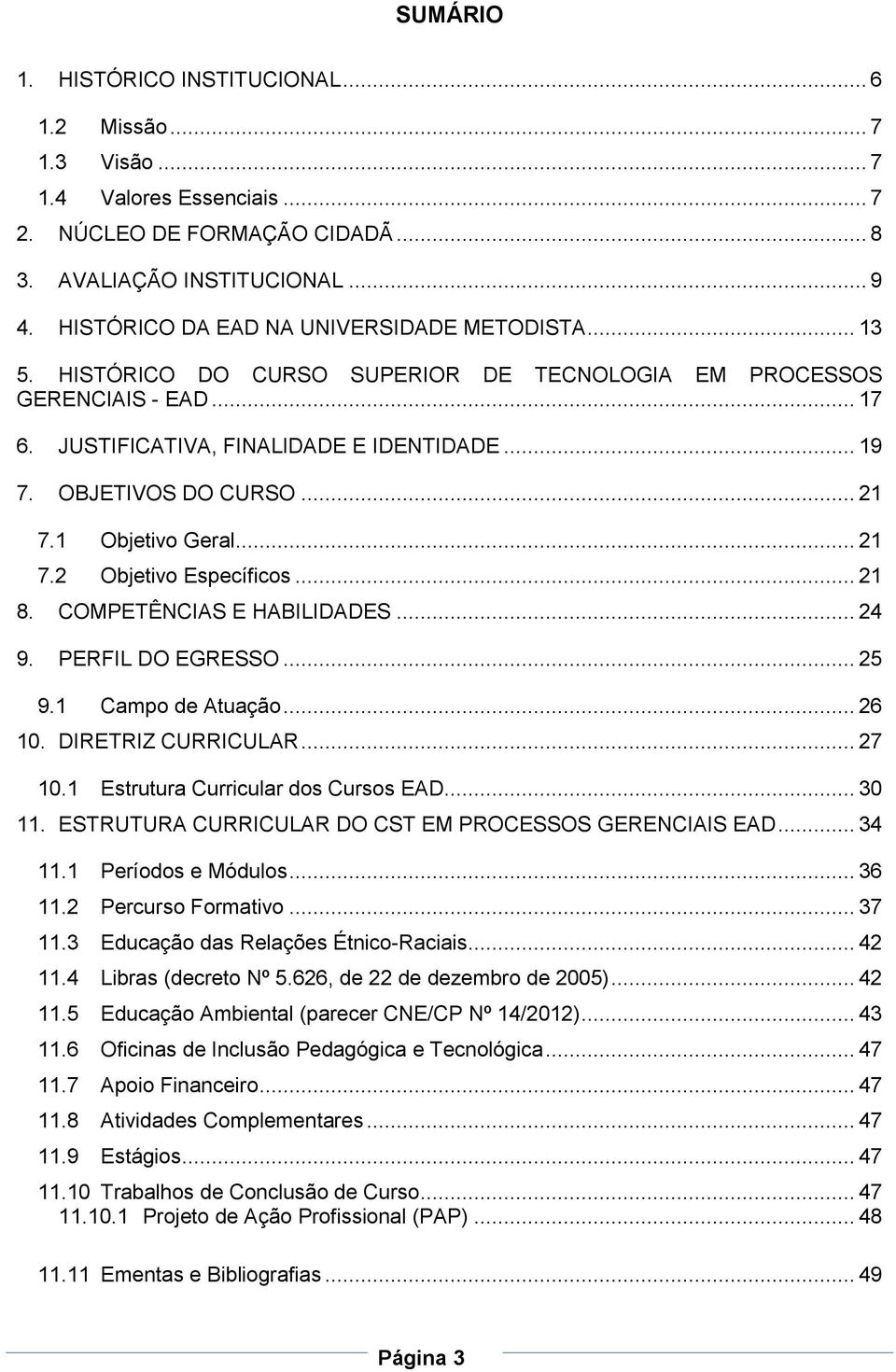 .. 21 7.1 Objetivo Geral... 21 7.2 Objetivo Específicos... 21 8. COMPETÊNCIAS E HABILIDADES... 24 9. PERFIL DO EGRESSO... 25 9.1 Campo de Atuação... 26 10. DIRETRIZ CURRICULAR... 27 10.