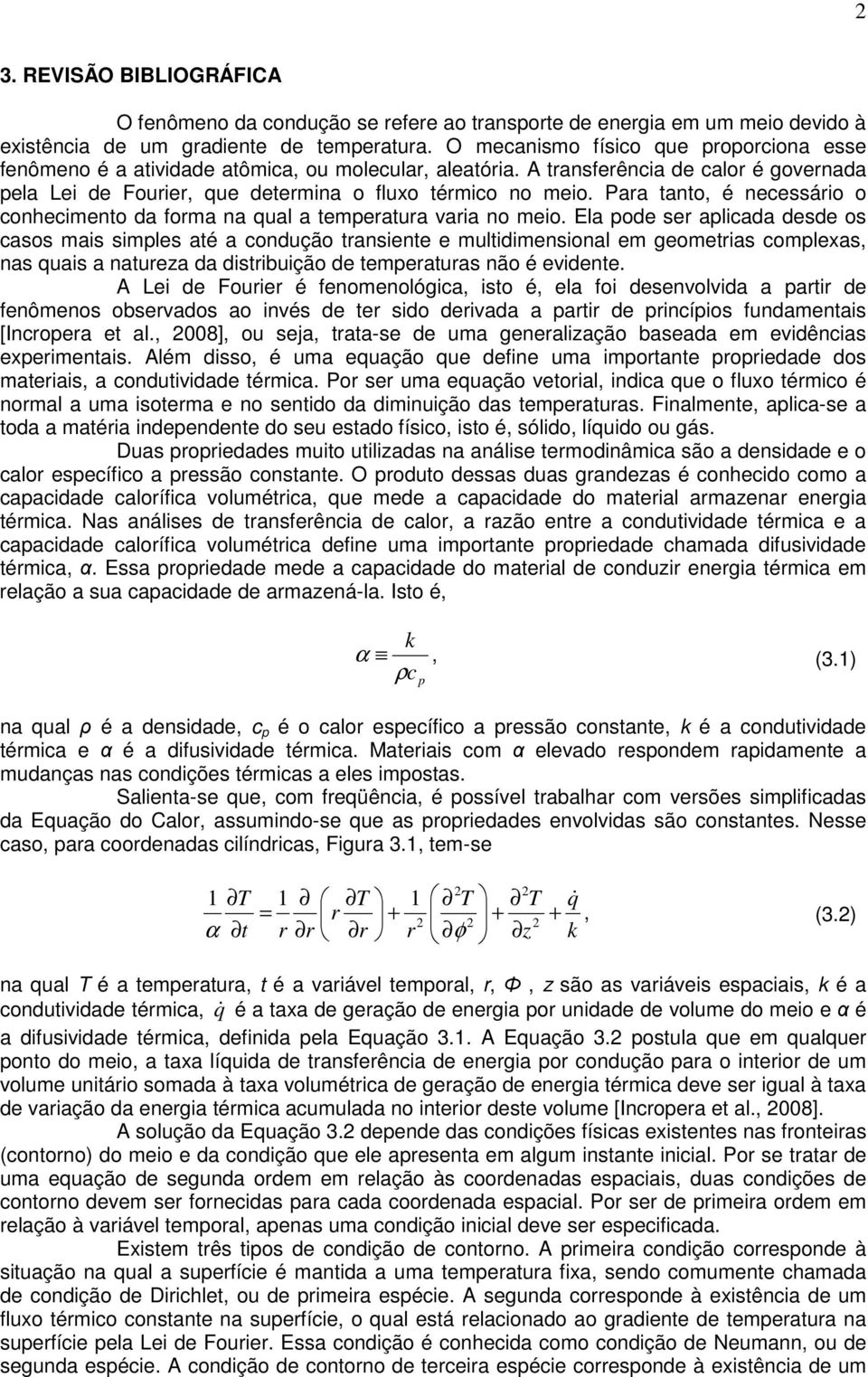 Para tato, é ecessário o cohecimeto da forma a qual a temeratura varia o meio.