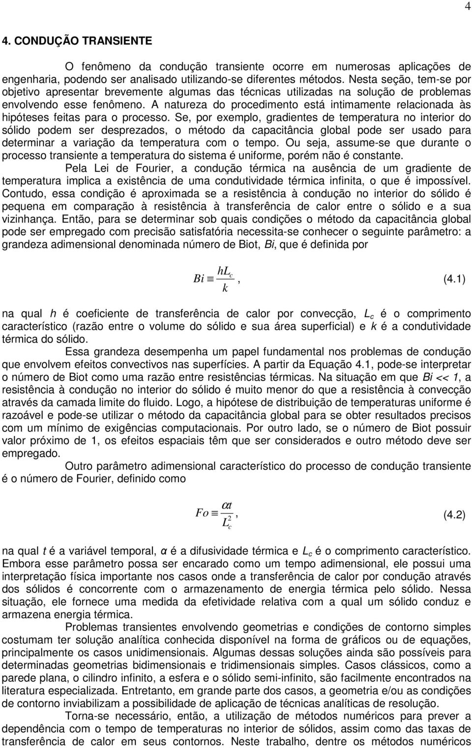 A atureza do rocedimeto está itimamete relacioada às hióteses feitas ara o rocesso.