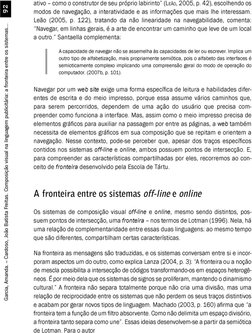 122), tratando da não linearidade na navegabilidade, comenta: Navegar, em linhas gerais, é a arte de encontrar um caminho que leve de um local a outro.