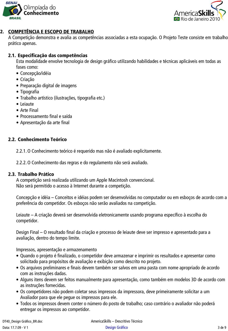 imagens Tipografia Trabalho artístico (ilustrações, tipografia etc.) Leiaute Arte Final Processamento final e saída Apresentação da arte final 2.2. Conhecimento Teórico 2.2.1.