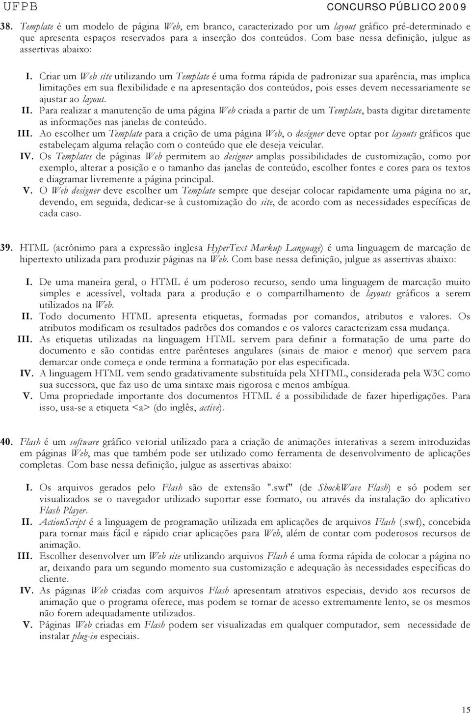 Criar um Web site utilizando um Template é uma forma rápida de padronizar sua aparência, mas implica limitações em sua flexibilidade e na apresentação dos conteúdos, pois esses devem necessariamente