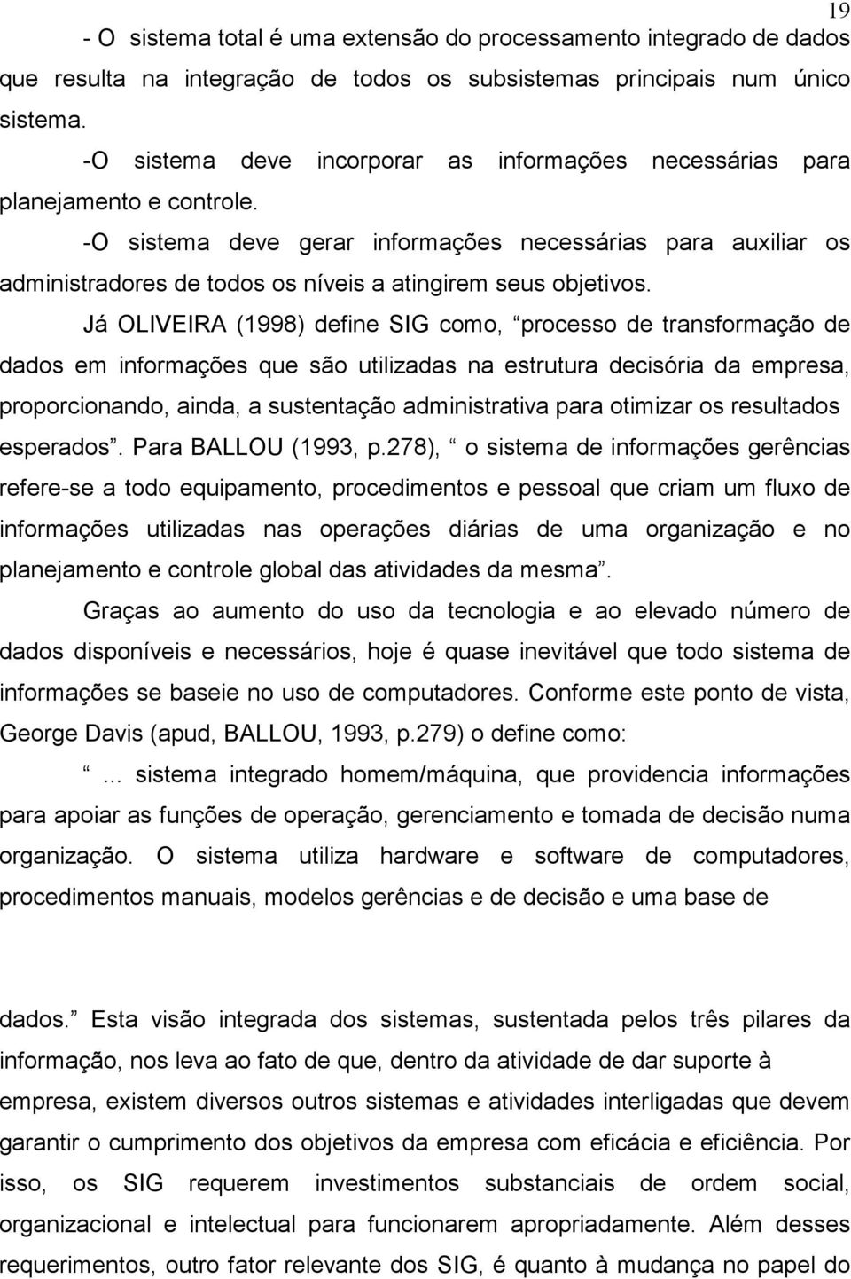 -O sistema deve gerar informações necessárias para auxiliar os administradores de todos os níveis a atingirem seus objetivos.