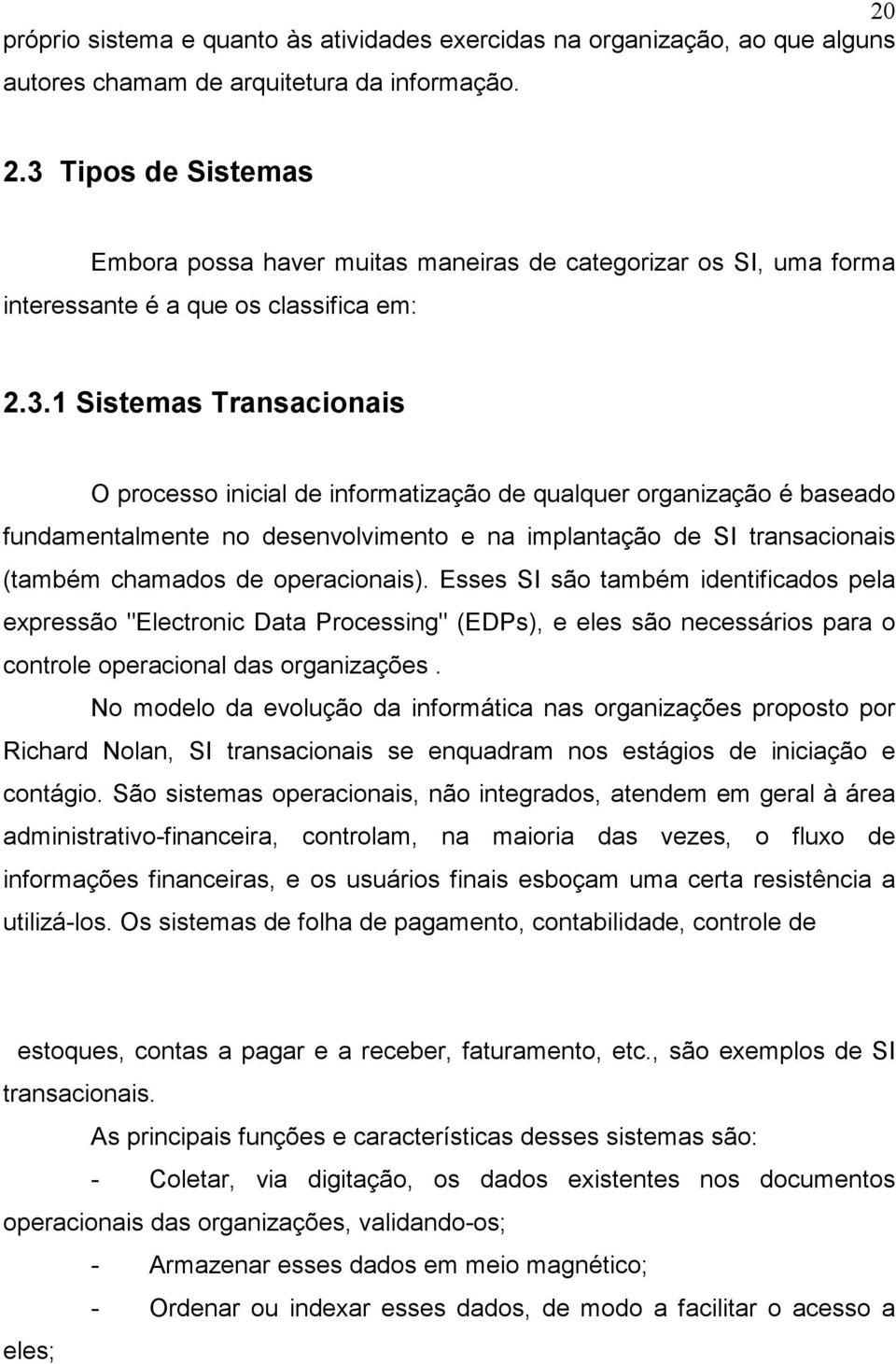 qualquer organização é baseado fundamentalmente no desenvolvimento e na implantação de SI transacionais (também chamados de operacionais).