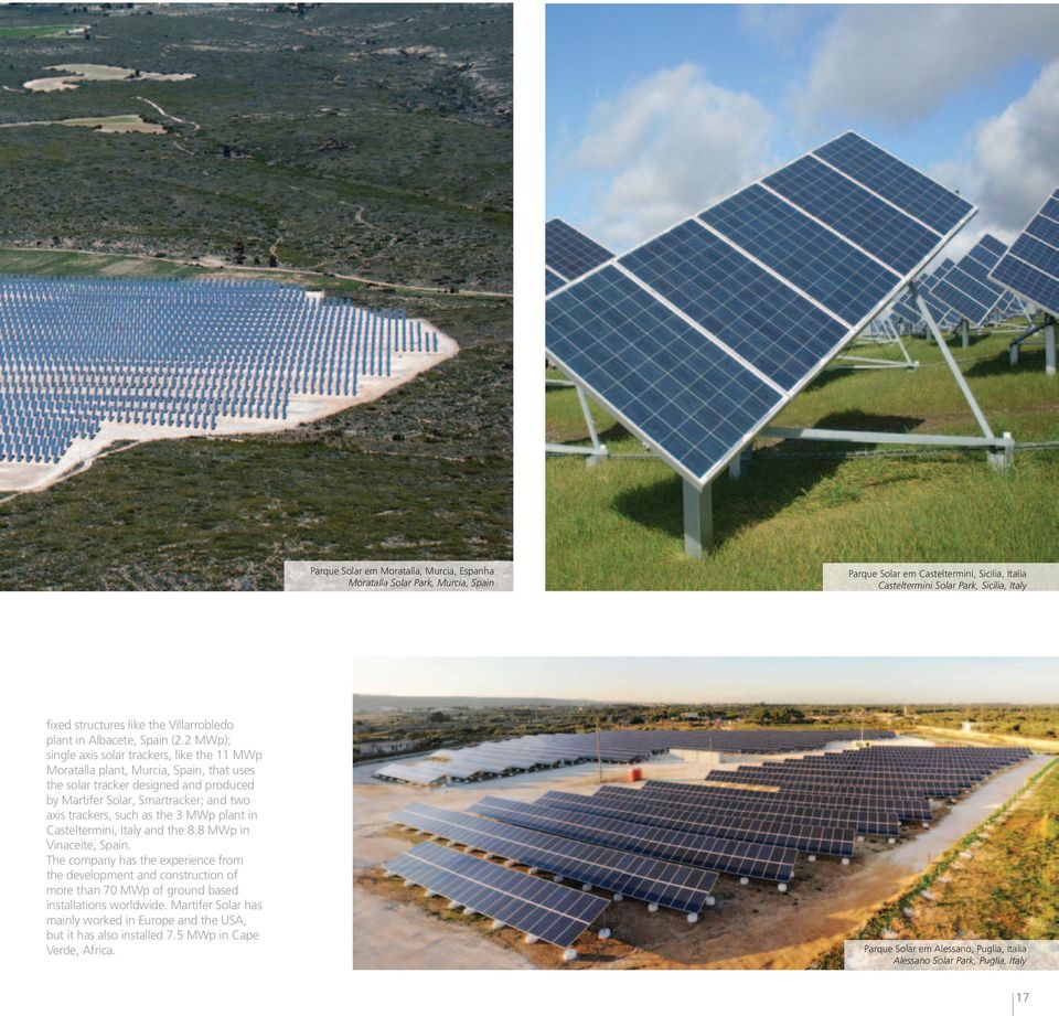 2 MWp); single axis solar trackers, like the 11 MWp Moratalla plant, Murcia, Spain, that uses the solar tracker designed and produced by Martifer Solar, Smartracker; and two axis trackers, such as