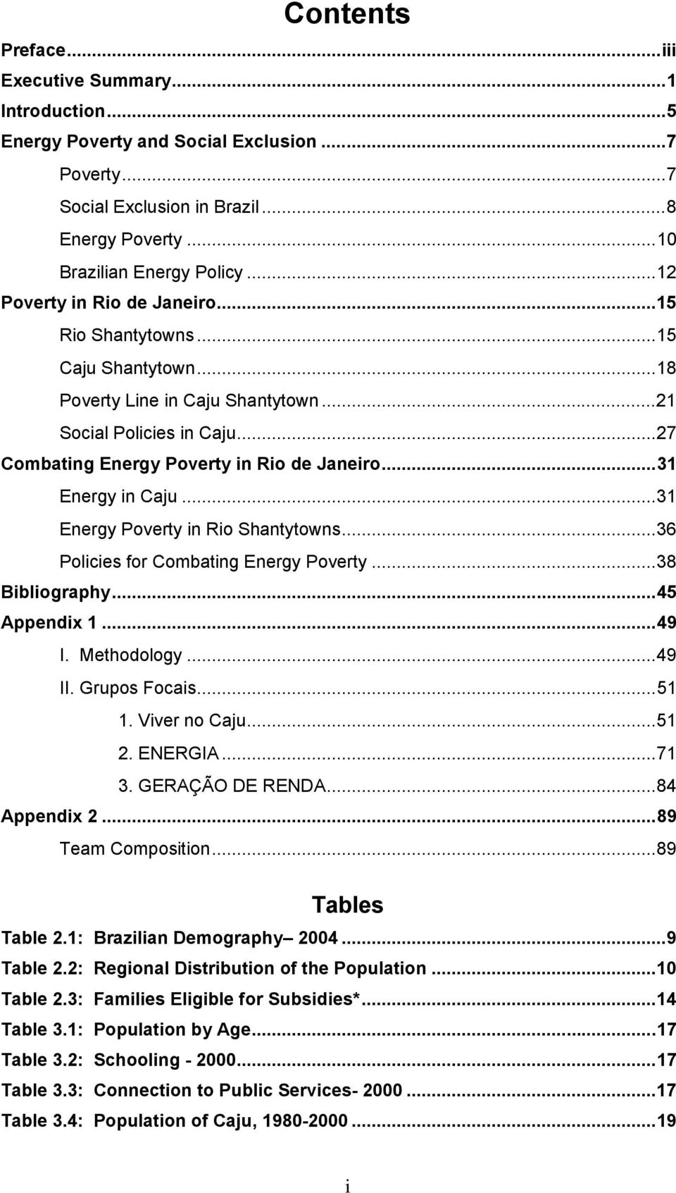 ..31 Energy in Caju...31 Energy Poverty in Rio Shantytowns...36 Policies for Combating Energy Poverty...38 Bibliography...45 Appendix 1...49 I. Methodology...49 II. Grupos Focais...51 1.