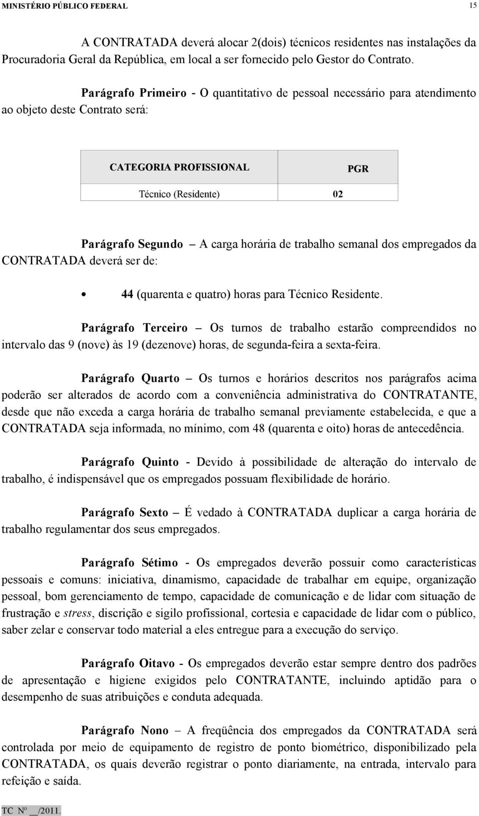 trabalho semanal dos empregados da CONTRATADA deverá ser de: 44 (quarenta e quatro) horas para Técnico Residente.