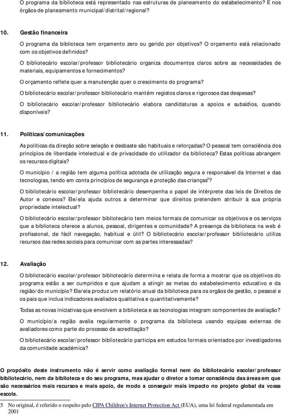 O bibliotecário escolar/professor bibliotecário organiza documentos claros sobre as necessidades de materiais, equipamentos e fornecimentos?