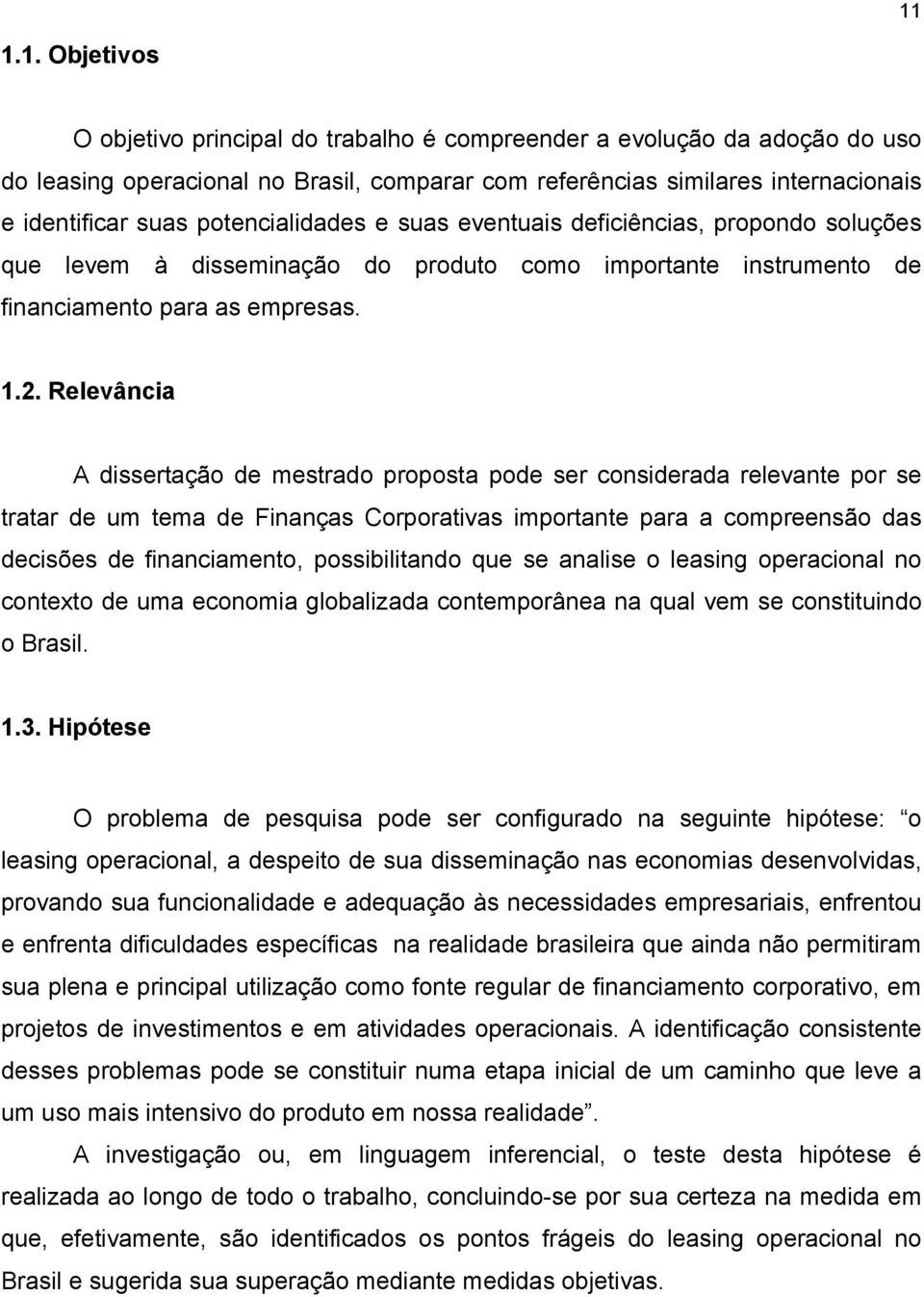 Relevância A dissertação de mestrado proposta pode ser considerada relevante por se tratar de um tema de Finanças Corporativas importante para a compreensão das decisões de financiamento,