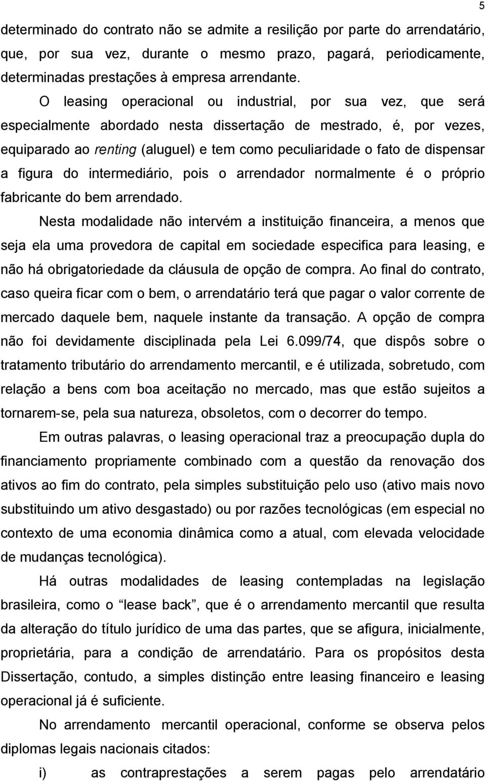 dispensar a figura do intermediário, pois o arrendador normalmente é o próprio fabricante do bem arrendado.