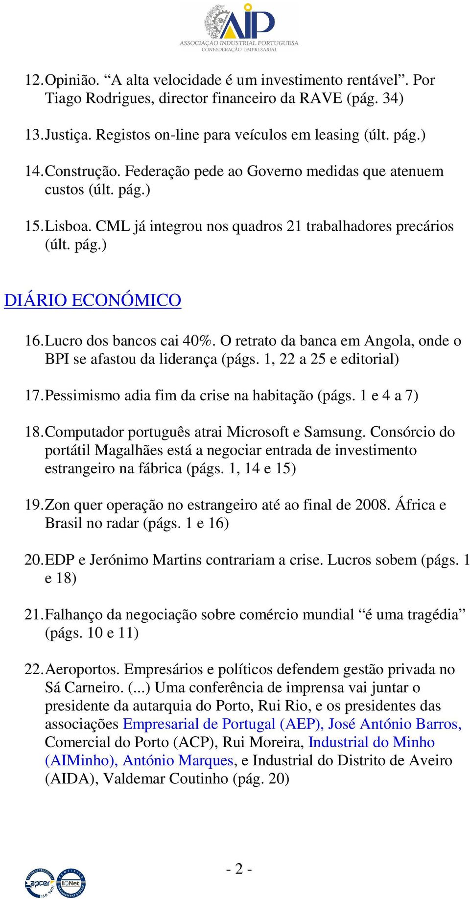 O retrato da banca em Angola, onde o BPI se afastou da liderança (págs. 1, 22 a 25 e editorial) 17. Pessimismo adia fim da crise na habitação (págs. 1 e 4 a 7) 18.