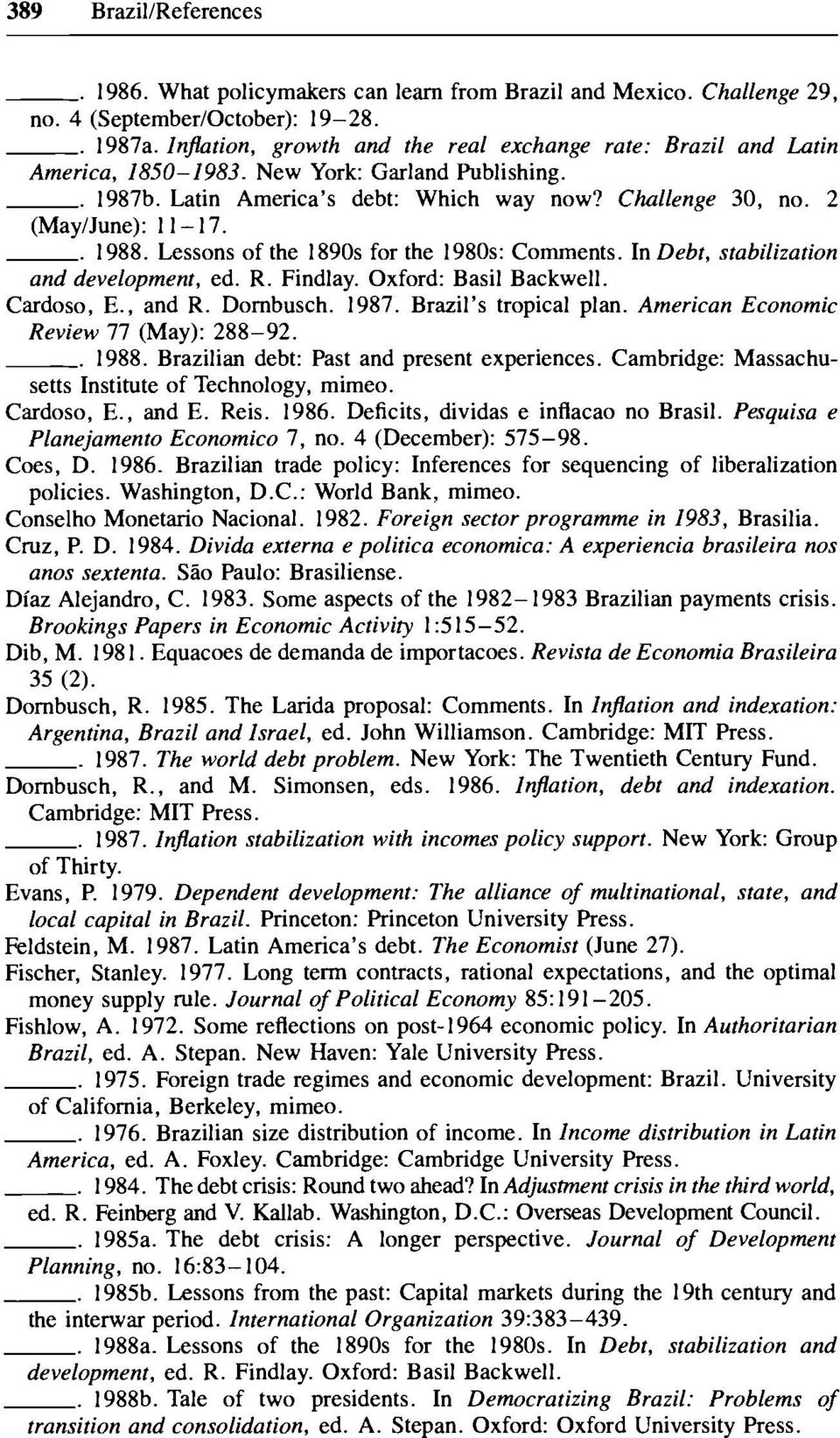 -. 1988. Lessons of the 1890s for the 1980s: Comments. In Debt, stabilization and development, ed. R. Findlay. Oxford: Basil Backwell. Cardoso, E., and R. Dombusch. 1987. Brazil s tropical plan.